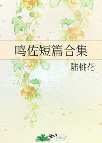 《鸣佐短篇合集》