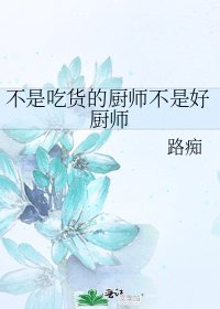 《不是吃货的厨师不是好厨师》