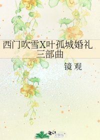 《西门吹雪X叶孤城婚礼三部曲》