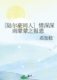 ［陆尔豪同人］情深深雨蒙蒙之报恩