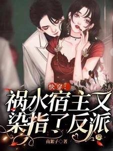 《快穿:祸水宿主又染指了反派》
