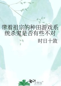 《带着祖宗的种田游戏系统杀鬼是否有些不对》