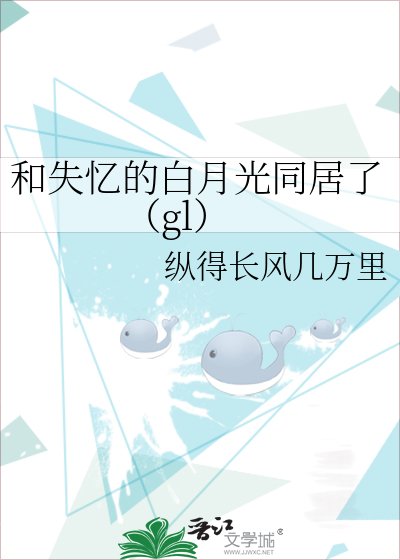 《和失忆的白月光同居了(gl)》