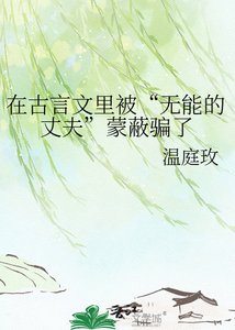 《在古言文里被“无能的丈夫”蒙蔽骗了》