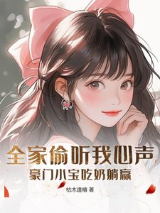《全家偷听我心声,豪门小宝吃奶躺赢》