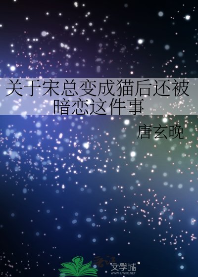 《关于宋总变成猫后还被暗恋这件事》