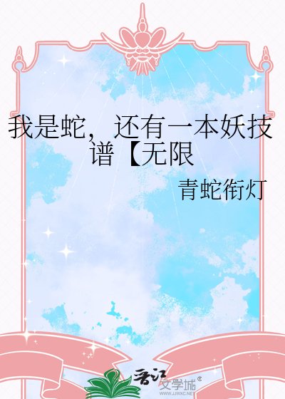 《我是蛇,还有一本妖技谱【无限】》