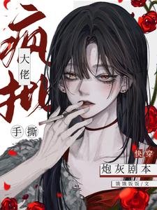 《快穿:疯批大佬手撕炮灰剧本》
