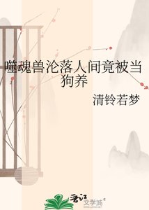 《噬魂兽沦落人间竟被当狗养》