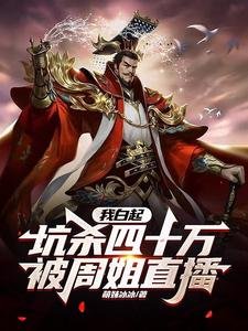 《我白起,坑杀四十万,被周姐直播》