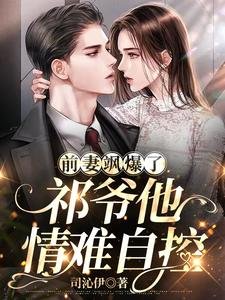 《前妻飒爆了,祁爷他情难自控》
