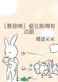 《〖蔡徐坤〗爱豆助理有点甜》