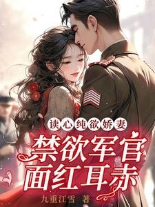 《读心纯欲娇妻,禁欲军官面红耳赤》
