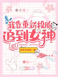 《我靠重新投胎被女神倒追(gl)》