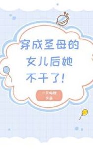 《穿成圣母的女儿后她不干了》