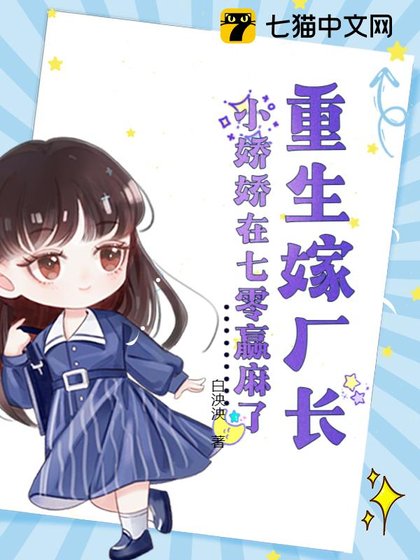 《重生嫁厂长,小娇娇在七零赢麻了/七零硬汉太会宠,小娇娇受不了了》