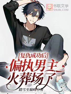 复仇成功后，偏执男主火葬场了