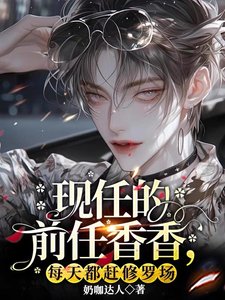 《现任的前任香香,每天都赶修罗场》
