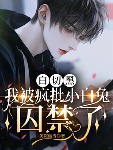 《白切黑,我被疯批小白兔囚禁了》
