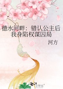 《德水河畔:错认公主后我身陷权谋囚局》