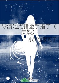 导演她点错金手指了（美娱）