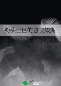 《粉头巨巨的悠长假期》