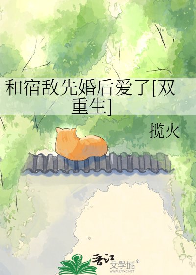 和宿敌先婚后爱了[双重生]