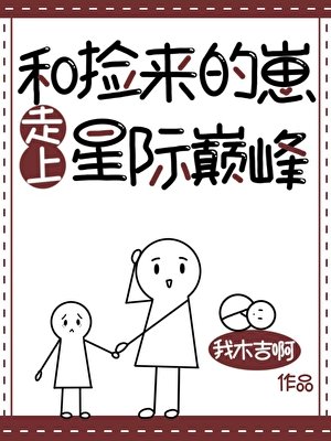 《和捡来的崽走上星际巅峰》