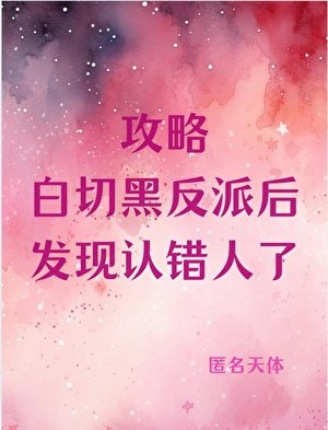 《攻略白切黑反派后发现认错人了》