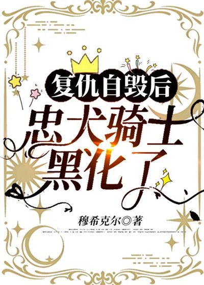 《复仇自毁后,忠犬骑士黑化了》