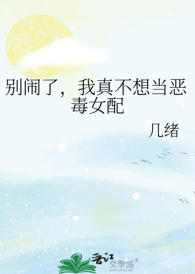 别闹了，我真不想当恶毒女配
