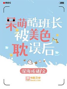 《呆萌酷班长被美色耽误后》