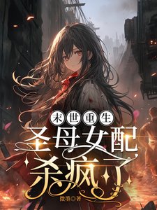 《末世重生,圣母女配杀疯了/末世,女配重生后嘎嘎乱杀》