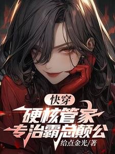 《快穿:硬核管家,专治霸总癫公 》