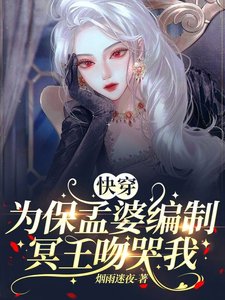 《快穿:为保孟婆编制,冥王吻哭我》