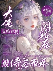 《大佬忽悠着我闪婚后被侍宠而娇》