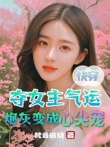 快穿：夺女主气运炮灰变成心尖宠