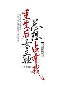《重生后女主她总想占有我》