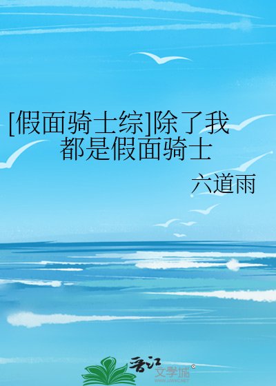 （假面骑士同人）[假面骑士综]除了我都是假面骑士