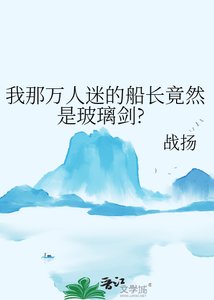 《我那万人迷的船长竟然是玻璃剑?》