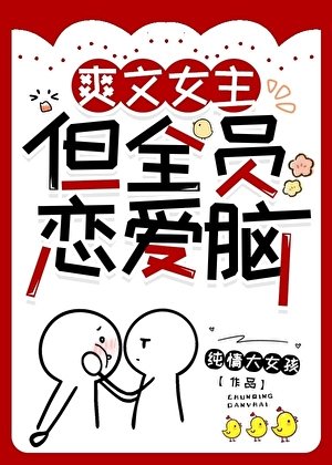 《爽文女主,但全员恋爱脑》