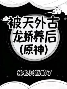 《被天外古龙娇宠后(原神)》
