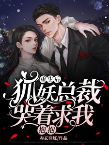 重生后，狐妖总裁哭着求我抱抱