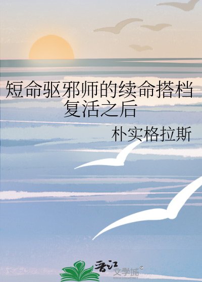 短命驱邪师的续命搭档复活之后