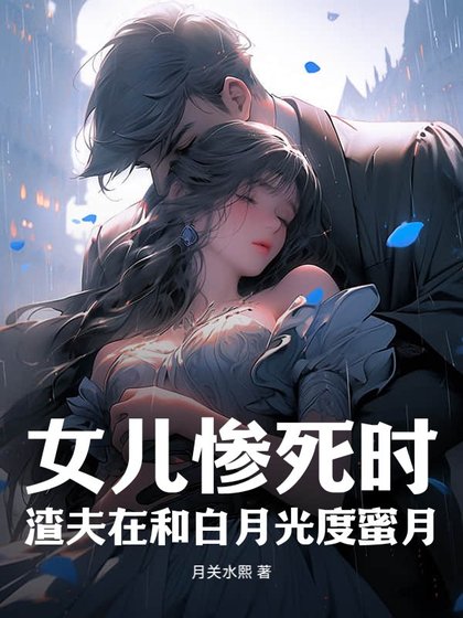 《女儿惨死时,渣夫在和白月光度蜜月》