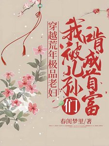 《穿越荒年极品老妇,我被儿孙们啃成首富》