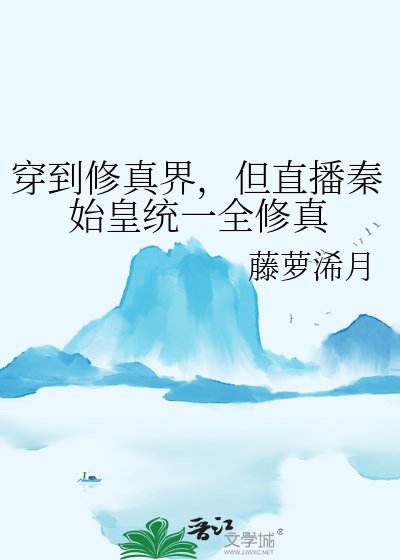 《穿到修真界,但直播秦始皇统一全修真》