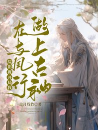 （综影视同人）综影视：开局我在与凤行做上古神