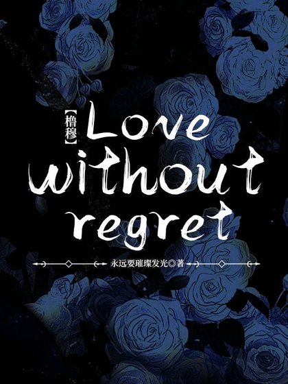 [橹穆]：Love without regret.