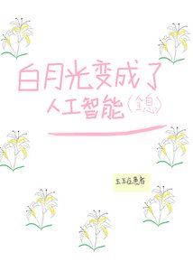 《白月光变成了人工智能(全息)》